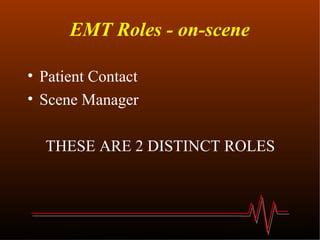 EMT Roles - on-scene Patient Contact Scene Manager THESE ARE 2 DISTINCT ROLES 