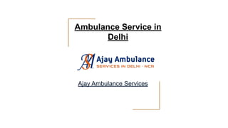 Ambulance Service in
Delhi
Ajay Ambulance Services
 