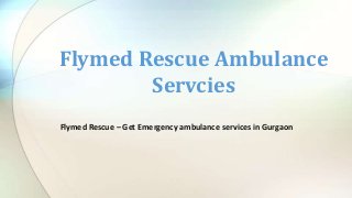 Flymed Rescue Ambulance
Servcies
Flymed Rescue – Get Emergency ambulance services in Gurgaon

 