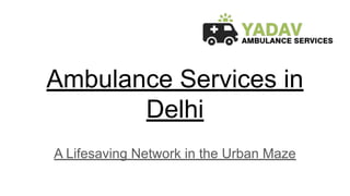 Ambulance Services in
Delhi
A Lifesaving Network in the Urban Maze
 