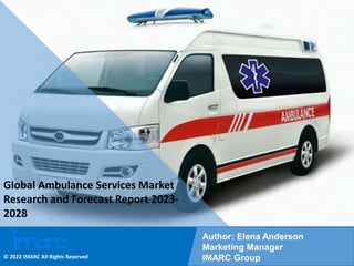 Copyright © IMARC Service Pvt Ltd. All Rights Reserved
Global Ambulance Services Market
Research and Forecast Report 2023-
2028
Author: Elena Anderson
Marketing Manager
IMARC Group
© 2022 IMARC All Rights Reserved
 