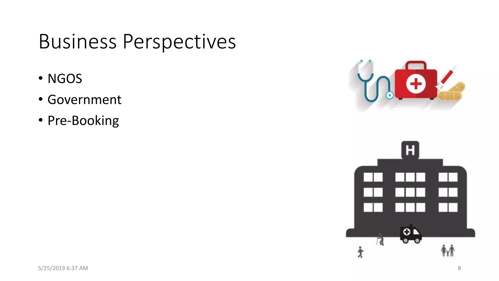 Business Perspectives
• NGOS
• Government
• Pre-Booking
5/25/2019 6:37 AM 8
 