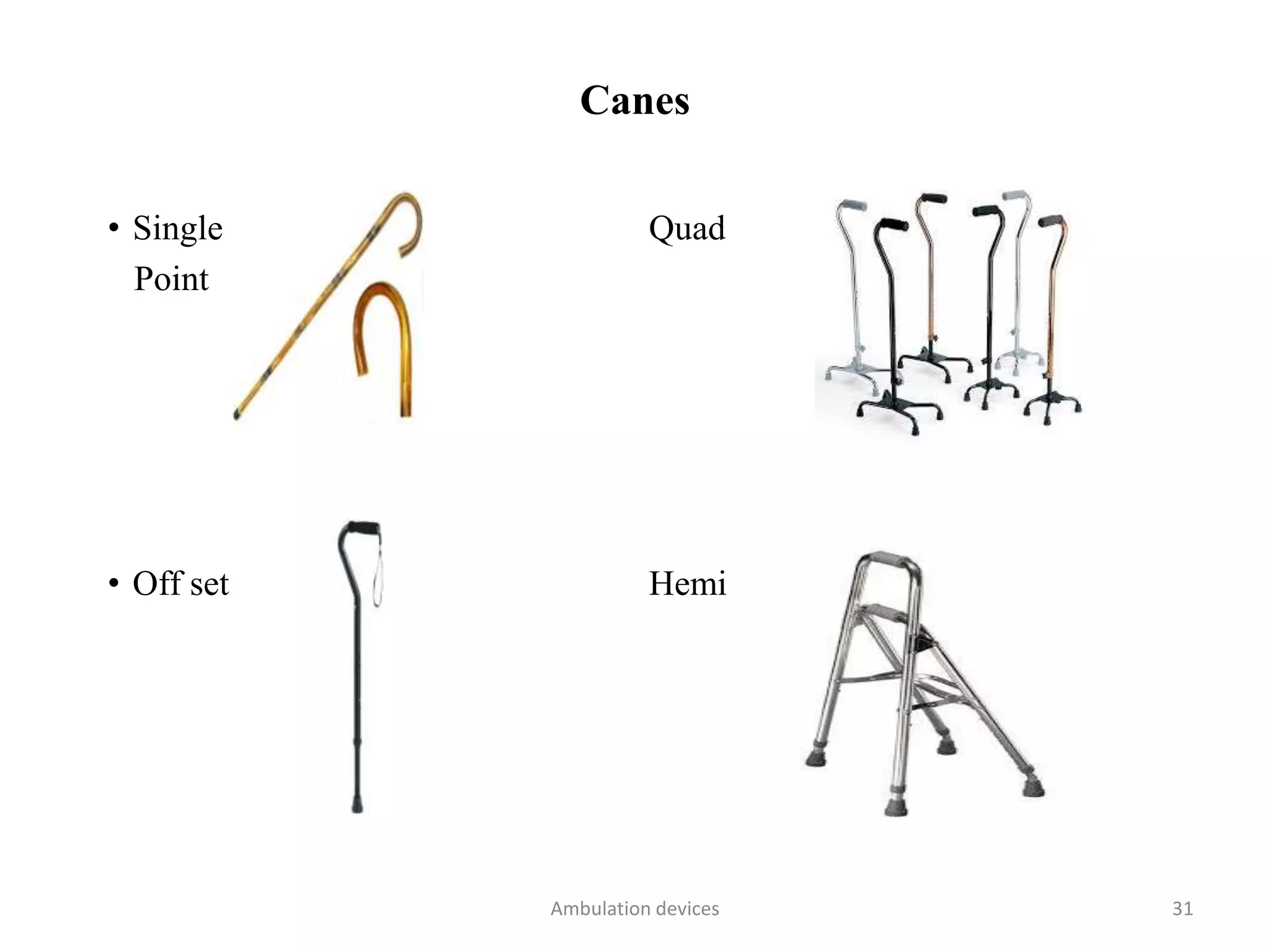 Canes
• Single Quad
Point
• Off set Hemi
Hemi
Ambulation devices 31
 