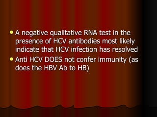 A negative qualitative RNA test in the presence of HCV antibodies most likely indicate that HCV infection has resolved Anti HCV DOES not confer immunity (as does the HBV Ab to HB) 