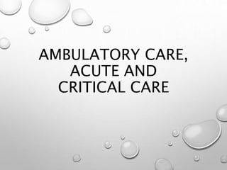 AMBULATORY CARE,
ACUTE AND
CRITICAL CARE
 