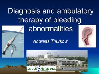 Diagnosis and ambulatory
   therapy of bleeding
      abnormalities
       Andreas Thurkow
 