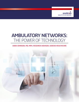 Ambulatory Networks:
The Power of Technology
Dara Johnson, MD, MPH, Research Advisor, Sodexo Healthcare
 
