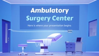Ambulatory
Surgery Center
Here is where your presentation begins
 