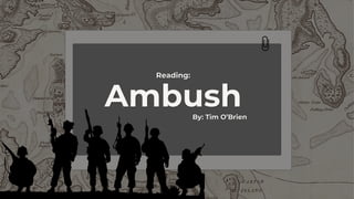 Reading:
Reading:
Ambush
Ambush
By: Tim O’Brien
By: Tim O’Brien
 