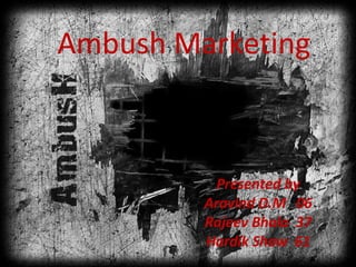 Ambush Marketing Presented by Aravind D.M  06 Rajeev Bhala  37 Hardik Shaw  61 