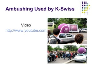 Ambushing Used by K-Swiss Video http://www.youtube.com/watch?v=n9g2ZF4a1j4&feature=related   