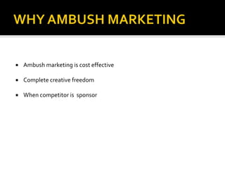    Ambush marketing is cost effective

   Complete creative freedom

   When competitor is sponsor
 