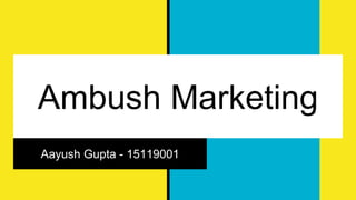 Ambush Marketing
Aayush Gupta - 15119001
 