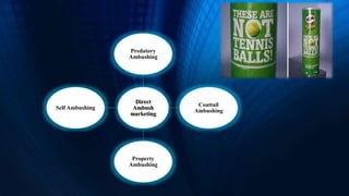 Direct
Ambush
marketing
Predatory
Ambushing
Coattail
Ambushing
Property
Ambushing
Self Ambushing
 