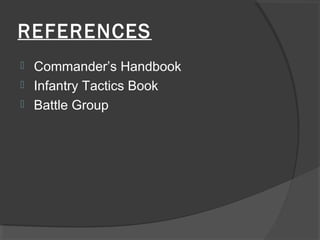 REFERENCES
 Commander’s Handbook
 Infantry Tactics Book
 Battle Group
 