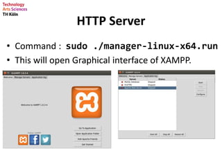 HTTP Server
• Command : sudo ./manager-linux-x64.run
• This will open Graphical interface of XAMPP.
 