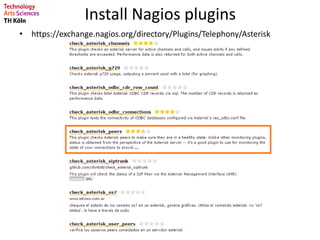 Install Nagios plugins
• https://exchange.nagios.org/directory/Plugins/Telephony/Asterisk
 