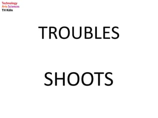 TROUBLES
SHOOTS
 