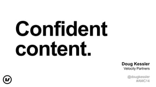 Confident
content. Doug Kessler
Velocity Partners
@dougkessler
#AMC14
 