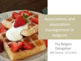Associations and
association
management in
Belgium
The Belgian
Delegation
AMC Meetup - 15.11.2013

 