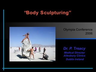 “ Body Sculpturing”  Dr. P. Treacy  Medical Director  Ailesbury Clinics  Dublin Ireland Olympia Conference 2006  