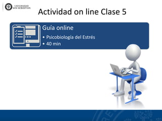 Actividad on line Clase 5
Guía online
• Psicobiología del Estrés
• 40 min
 