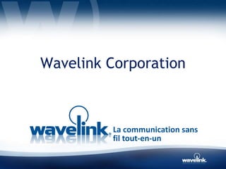 Wavelink Corporation



         La communication sans
         fil tout-en-un
 