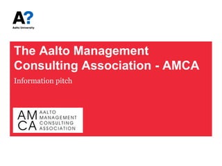 The Aalto Management
Consulting Association - AMCA
Information pitch



pi
 