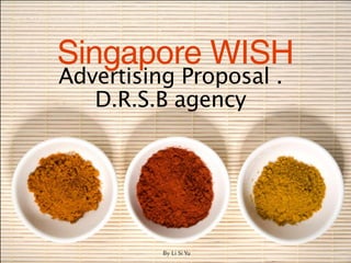 Singapore WISH
Advertising Proposal .
   D.R.S.B agency




          By Li Si Yu
 