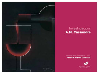 Agosto, 2014
Historia de la Tipografía · MDT
Jessica Alamo Galeazzi
Investigación:
A.M. Cassandre
 