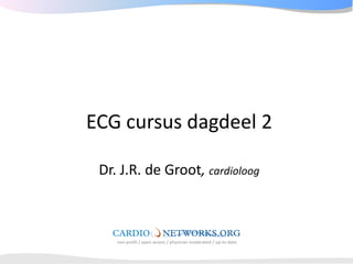 ECG cursus dagdeel 2

 Dr. J.R. de Groot, cardioloog



    non-profit / open access / physician moderated / up-to-date
 