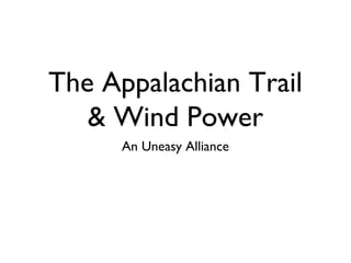 The Appalachian Trail 
& Wind Power 
An Uneasy Alliance 
 