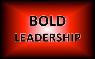 BOLD	
LEADERSHIP	
 