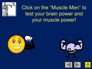 Click on the “Muscle Men” to
test your brain power and
your muscle power!
 