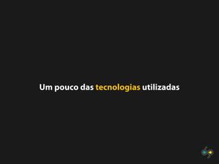 Um pouco das tecnologias utilizadas
 