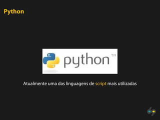 Python




     Atualmente uma das linguagens de script mais utilizadas
 