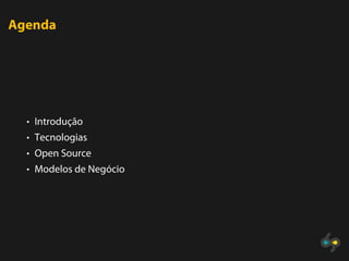 Agenda




  • Introdução
  • Tecnologias
  • Open Source
  • Modelos de Negócio
 