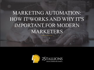 MARKETING AUTOMATION:
HOW IT WORKS AND WHY IT'S
IMPORTANT FOR MODERN
MARKETERS
 