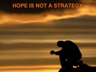 HOPE IS NOT A STRATEGY 