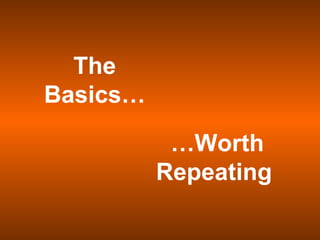 The Basics… … Worth Repeating  