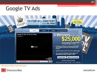 28


       Google TV Ads




http://www.youtube.com/tvforallcontest


        CI Interactive Media             cominstall.com
 