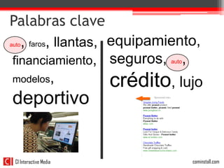 Palabras clave
  , faros, llantas, equipamiento,
auto


financiamiento, seguros, ,    auto


modelos,            crédito, lujo
 deportivo


  CI Interactive Media   31          cominstall.com
 