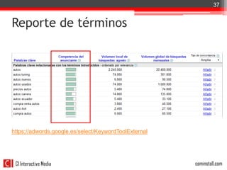 37


Reporte de términos




https://adwords.google.es/select/KeywordToolExternal




 CI Interactive Media                                  cominstall.com
 