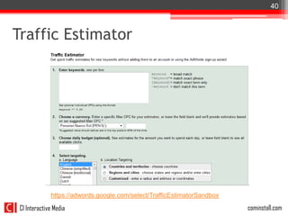 40



Traffic Estimator




              https://adwords.google.com/select/TrafficEstimatorSandbox

 CI Interactive Media                                                     cominstall.com
 