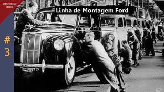 #
3
INNOVATION
QUIZZ
Linha de Montagem Ford
 