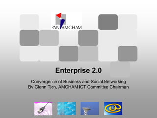 Enterprise 2.0
 Convergence of Business and Social Networking
By Glenn Tjon, AMCHAM ICT Committee Chairman
 