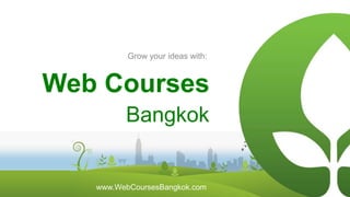 Grow your ideas with:

Web Courses
Bangkok

www.WebCoursesBangkok.com

 