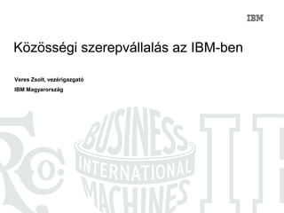 Közösségi szerepvállalás az IBM-ben

Veres Zsolt, vezérigazgató
IBM Magyarország
 