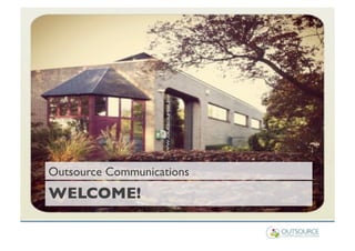 Outsource Communications!
WELCOME!!
 