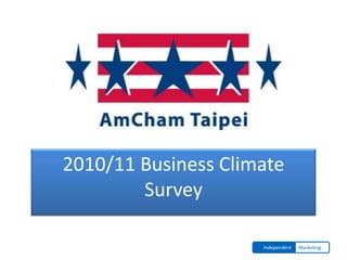 AmCham Taipei

2010/11 Business Climate
        Survey

                     Independent   Marketing
 